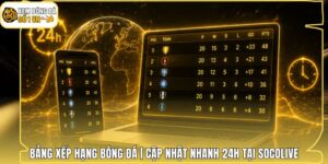 Bảng Xếp Hạng Bóng Đá | Cập Nhật Nhanh 24h Tại Socolive