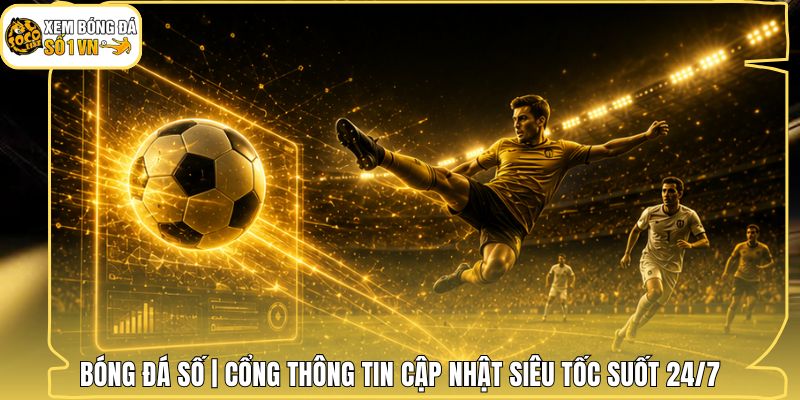 Bóng Đá Số | Cổng Thông Tin Cập Nhật Siêu Tốc Suốt 24/7