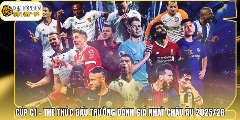 Cúp C1 - Thể Thức Đấu Trường Danh Giá Nhất Châu Âu 2025/26 1 Cúp C1 - Thể Thức Đấu Trường Danh Giá Nhất Châu Âu 2025/26