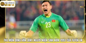 Thủ Môn Đặng Văn Lâm | Người Nhện Sinh Năm 1993 Của Tuyển VN