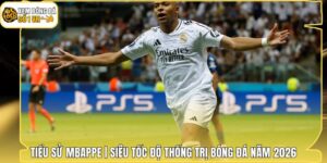 Tiểu Sử Mbappe | Siêu Tốc Độ Thống Trị Bóng Đá Năm 2026