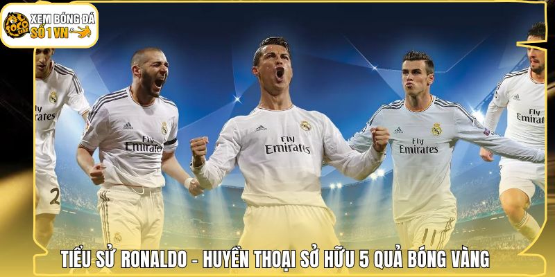 Tiểu Sử Ronaldo - Huyền Thoại Sở Hữu 5 Quả Bóng Vàng 