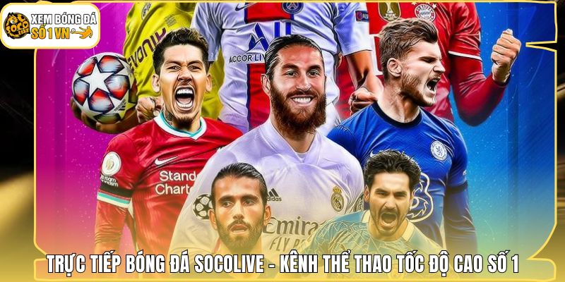 Trực Tiếp Bóng Đá Socolive - Kênh Thể Thao Tốc Độ Cao Số 1